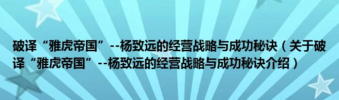  破译“雅虎帝国”--杨致远的经营战略与成功秘诀（关于破译“雅虎帝国”--杨致远的经营战略与成功秘诀介绍）