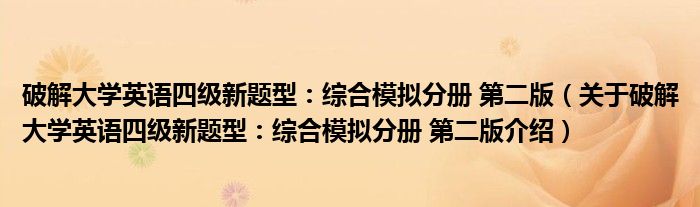  破解大学英语四级新题型：综合模拟分册 第二版（关于破解大学英语四级新题型：综合模拟分册 第二版介绍）