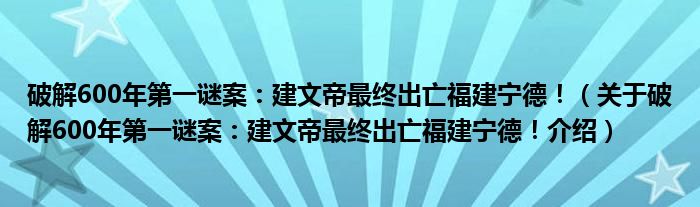  破解600年第一谜案：建文帝最终出亡福建宁德！（关于破解600年第一谜案：建文帝最终出亡福建宁德！介绍）