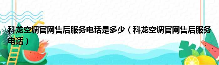 科龙空调官网售后服务电话是多少（科龙空调官网售后服务电话）