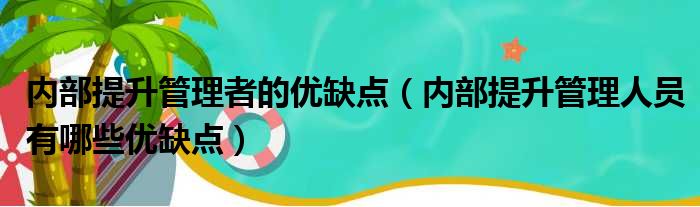 内部提升管理者的优缺点（内部提升管理人员有哪些优缺点）