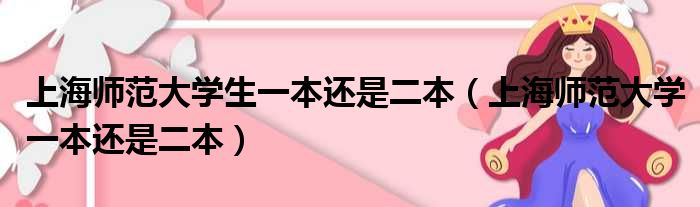 上海师范大学生一本还是二本（上海师范大学一本还是二本）