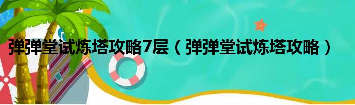 弹弹堂试炼塔攻略7层（弹弹堂试炼塔攻略）