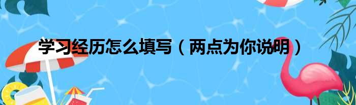 学习经历怎么填写（两点为你说明）