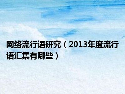 网络流行语研究（2013年度流行语汇集有哪些）