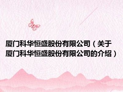 厦门科华恒盛股份有限公司（关于厦门科华恒盛股份有限公司的介绍）