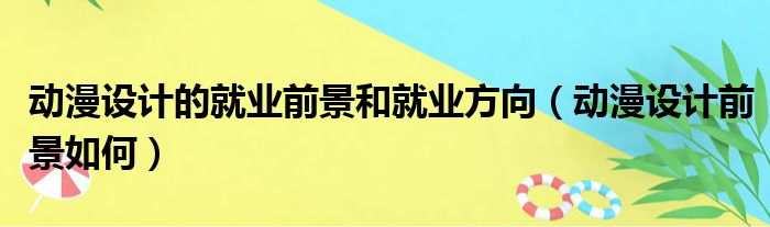 动漫设计的就业前景和就业方向（动漫设计前景如何）