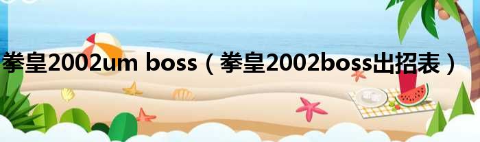 拳皇2002um boss（拳皇2002boss出招表）