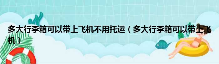 多大行李箱可以带上飞机不用托运（多大行李箱可以带上飞机）