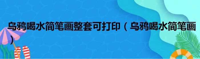 乌鸦喝水简笔画整套可打印（乌鸦喝水简笔画）