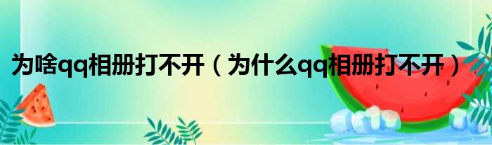 为啥qq相册打不开（为什么qq相册打不开）