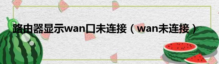 路由器显示wan口未连接（wan未连接）