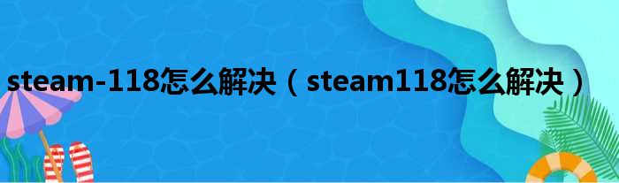 steam-118怎么解决（steam118怎么解决）