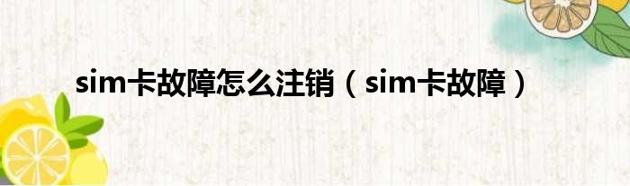 sim卡故障怎么注销（sim卡故障）