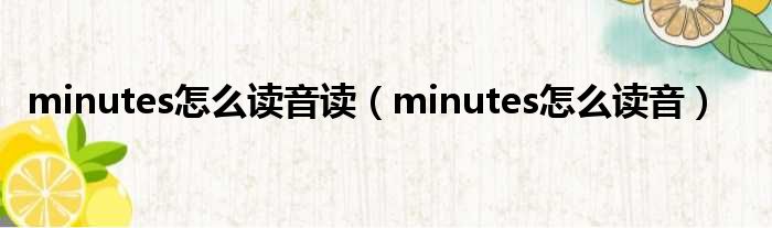 minutes怎么读音读（minutes怎么读音）