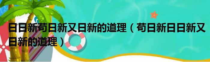 日日新苟日新又日新的道理（苟日新日日新又日新的道理）