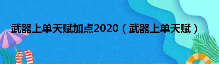 武器上单天赋加点2020（武器上单天赋）