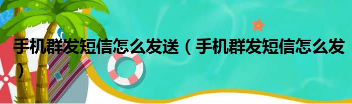 手机群发短信怎么发送（手机群发短信怎么发）