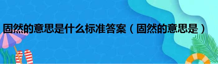 固然的意思是什么标准答案（固然的意思是）