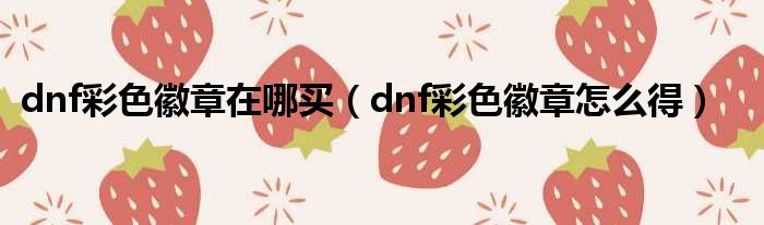 dnf彩色徽章在哪买（dnf彩色徽章怎么得）