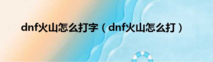 dnf火山怎么打字（dnf火山怎么打）