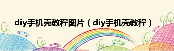 diy手机壳教程图片（diy手机壳教程）