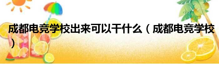 成都电竞学校出来可以干什么（成都电竞学校）