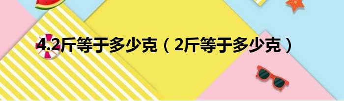 4.2斤等于多少克（2斤等于多少克）