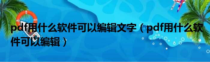 pdf用什么软件可以编辑文字（pdf用什么软件可以编辑）