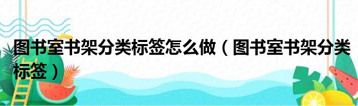 图书室书架分类标签怎么做（图书室书架分类标签）