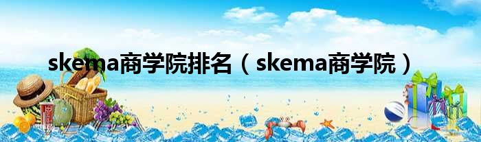 skema商学院排名（skema商学院）