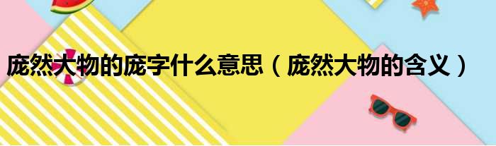 庞然大物的庞字什么意思（庞然大物的含义）