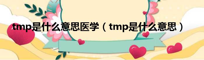 tmp是什么意思医学（tmp是什么意思）