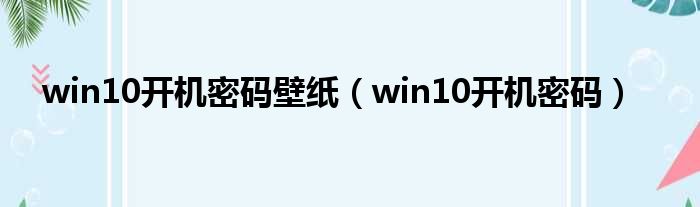 win10开机密码壁纸（win10开机密码）