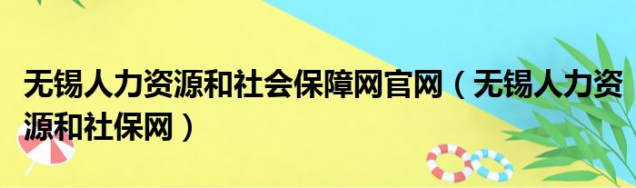 无锡人力资源和社会保障网官网（无锡人力资源和社保网）