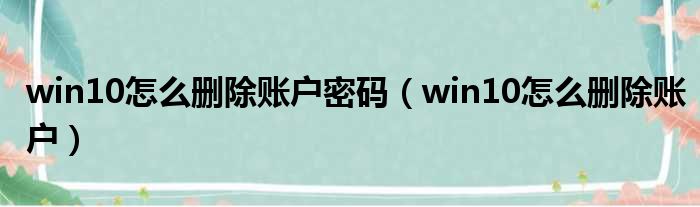 win10怎么删除账户密码（win10怎么删除账户）