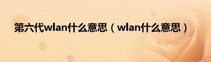 第六代wlan什么意思（wlan什么意思）