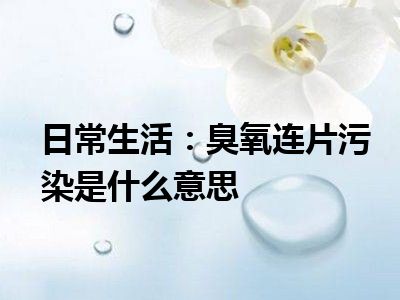 日常生活：臭氧连片污染是什么意思