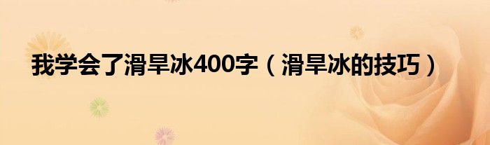 我学会了滑旱冰400字（滑旱冰的技巧）