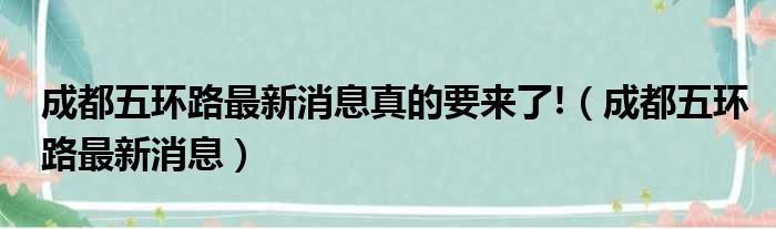 成都五环路最新消息真的要来了!（成都五环路最新消息）