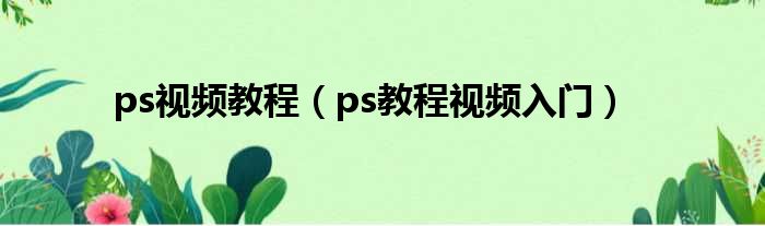 ps视频教程（ps教程视频入门）