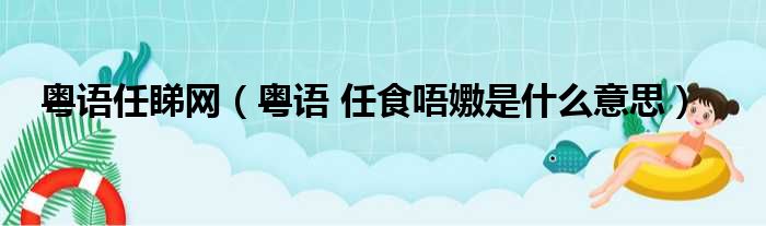 粤语任睇网（粤语 任食唔嫐是什么意思）