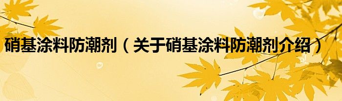  硝基涂料防潮剂（关于硝基涂料防潮剂介绍）