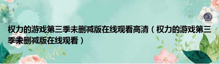 权力的游戏第三季未删减版在线观看高清（权力的游戏第三季未删减版在线观看）