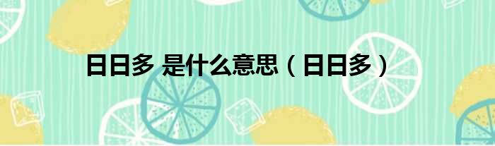 日日多 是什么意思（日日多）