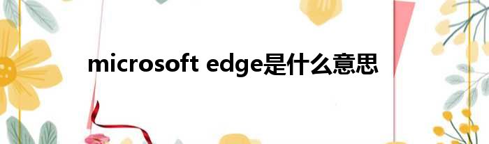 microsoft edge是什么意思