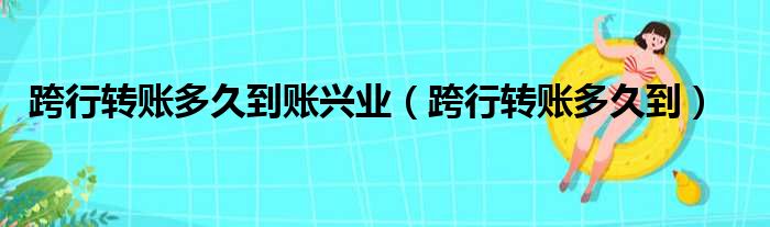 跨行转账多久到账兴业（跨行转账多久到）