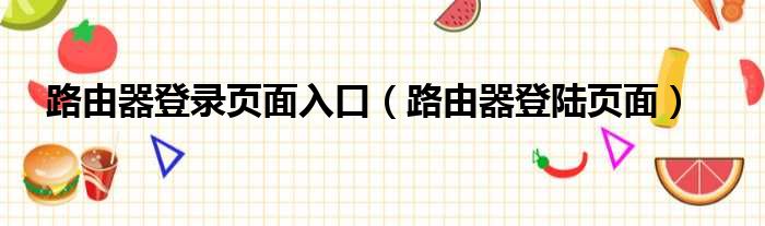 路由器登录页面入口（路由器登陆页面）
