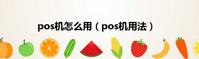 pos机怎么用（pos机用法）