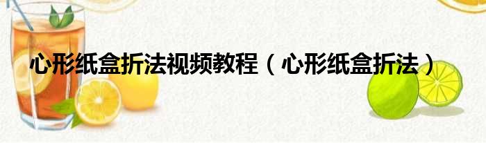 心形纸盒折法视频教程（心形纸盒折法）